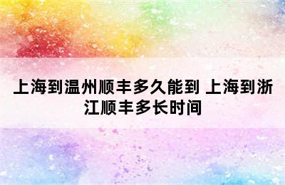 上海到温州顺丰多久能到 上海到浙江顺丰多长时间